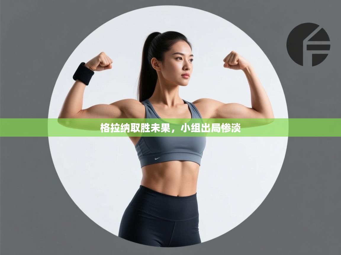 格拉纳取胜未果,小组出局惨淡